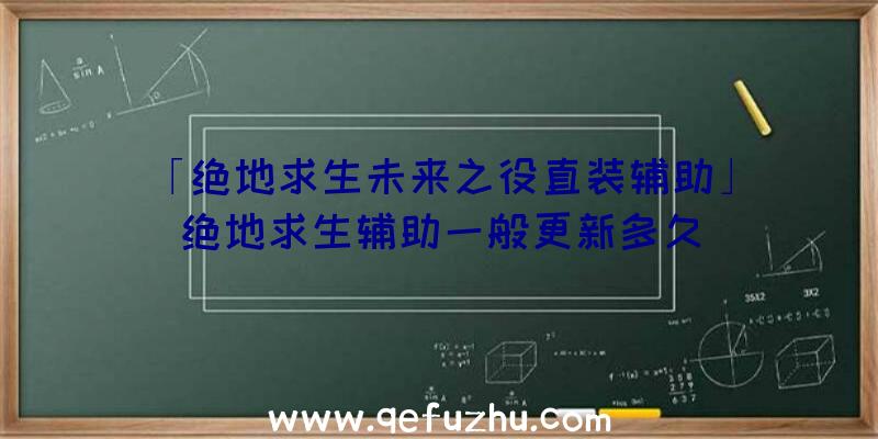 「绝地求生未来之役直装辅助」|绝地求生辅助一般更新多久